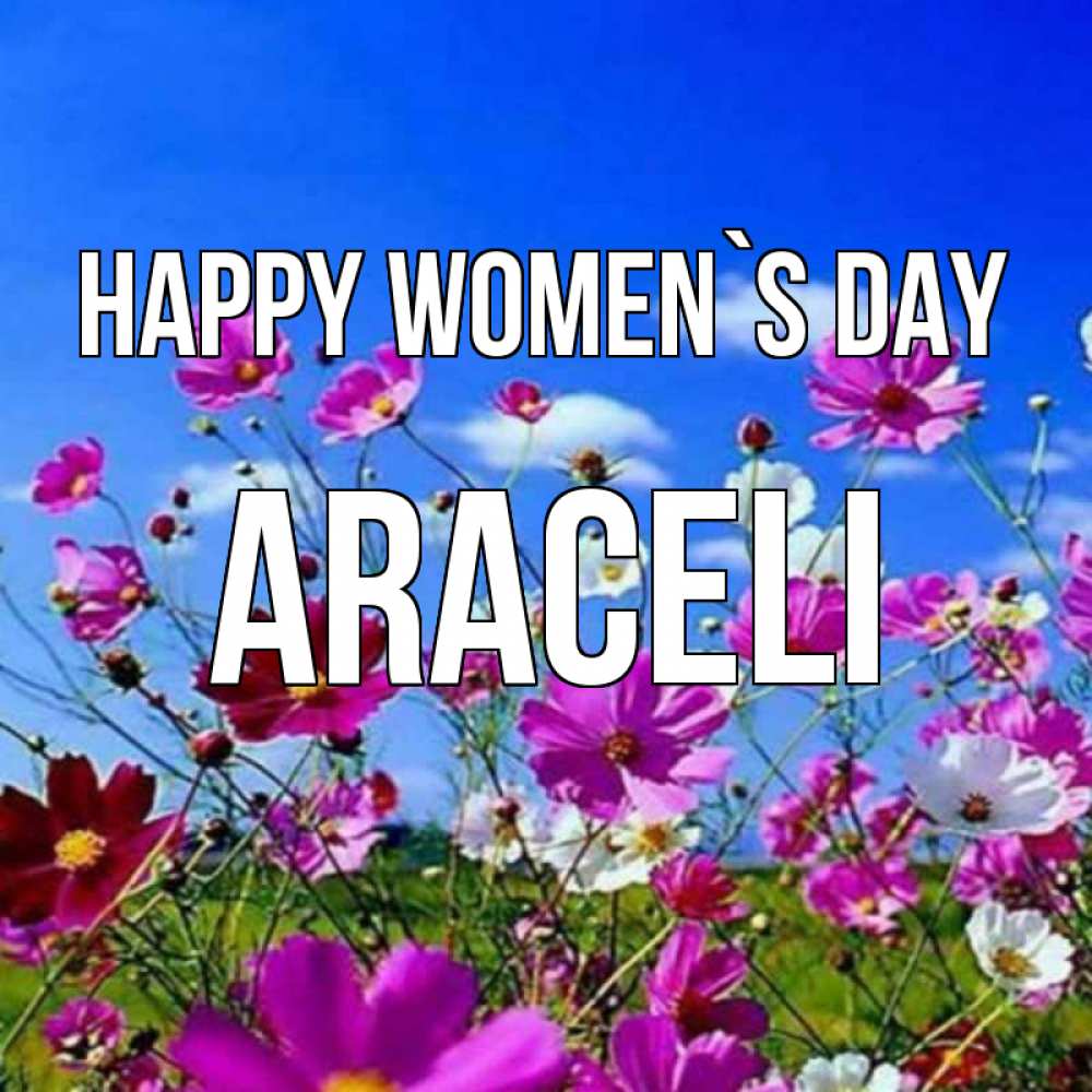 Greetings card с именем, Araceli happy women`s day цветы Greetings with text for free download 